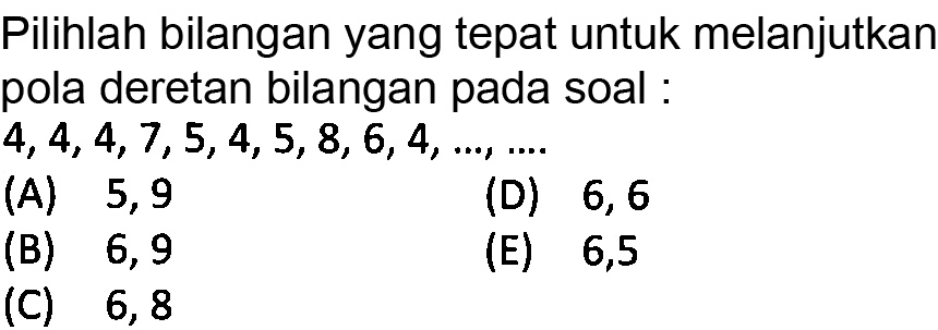 Pilihlah bilangan yang tepat untuk melanjutkan pola deretan bilangan pada soal 4,4,4,7,5,4,5,8,6,4,