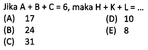 Jika A + B + C = 6, maka H + K + L = ... 
