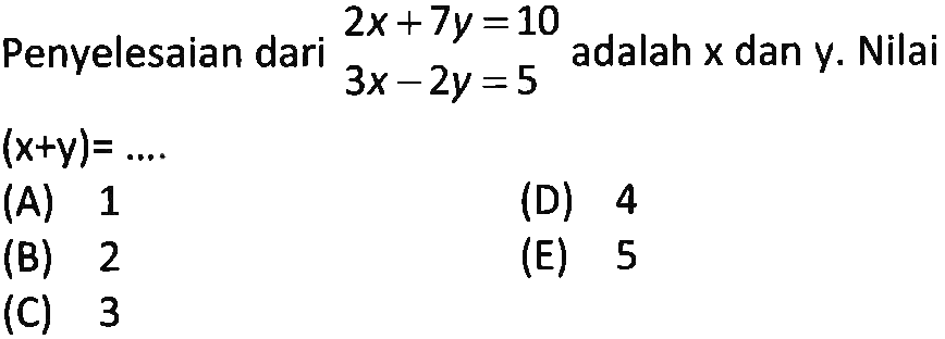 Penyelesaian dari (2x+ 7y=10) /(3x - 2y = 5)adalah X dan y. Nilai (x+y)=