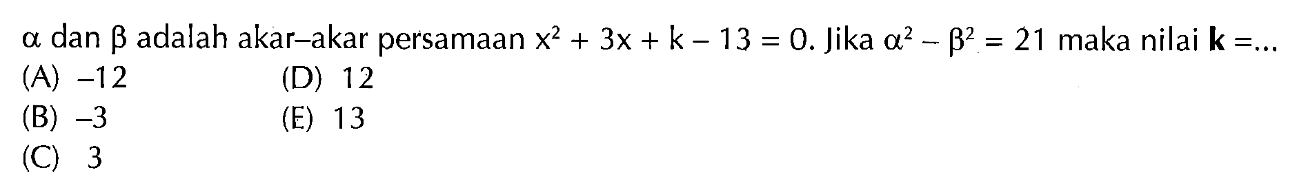  a  dan  b  adalah akar-akar persamaan  x^2+3x+k-13=0 .  Jika  a^2-b^2=21  maka nilai  k=... 