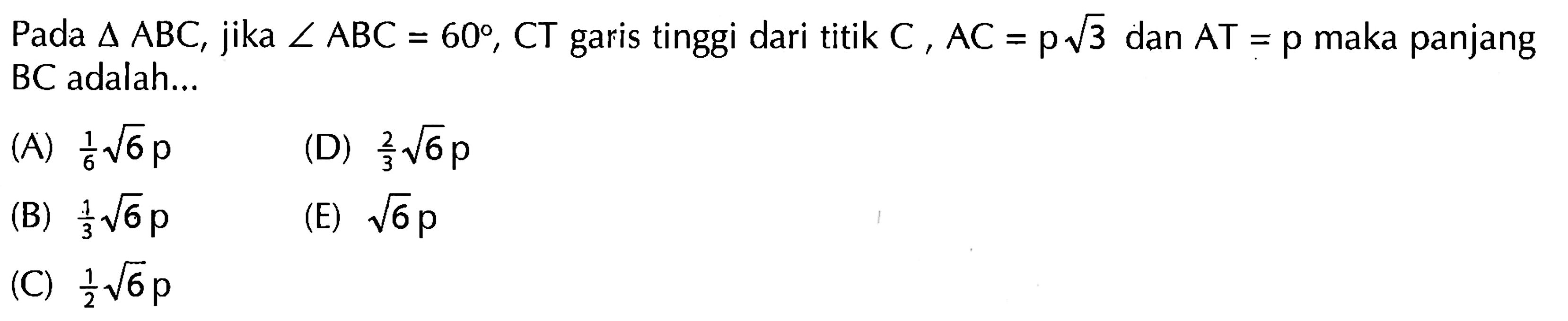 Pada segitiga ABC , jika sudut ABC=60, CT garis tinggi dari titik C, AC=p akar(3) dan AT=p maka panjang BC adalah...