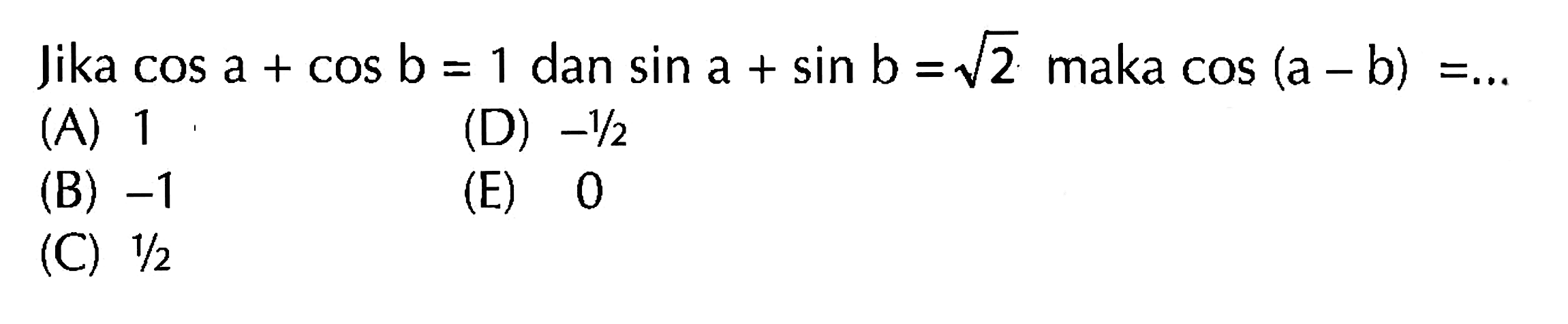 Jika cos a+cos b=1 dan sin a+sin b=akar(2) maka cos (a-b) = ...  