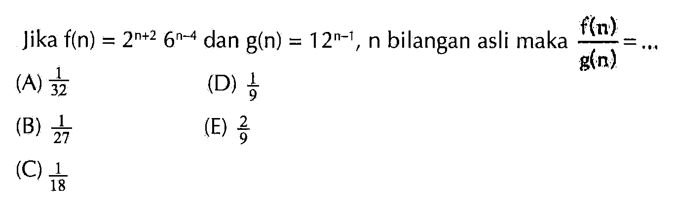 Jika f(n)=2^(n-2) 6^(n-4) dan g(n)=12^(n-1), n bilangan asli maka f(n)/g(n) = ...