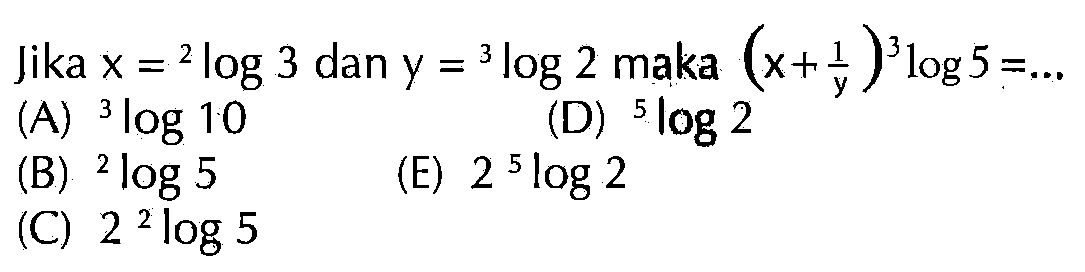 Jika x=2log3 dan y=3log2 maka (x+1/y)3log5=...