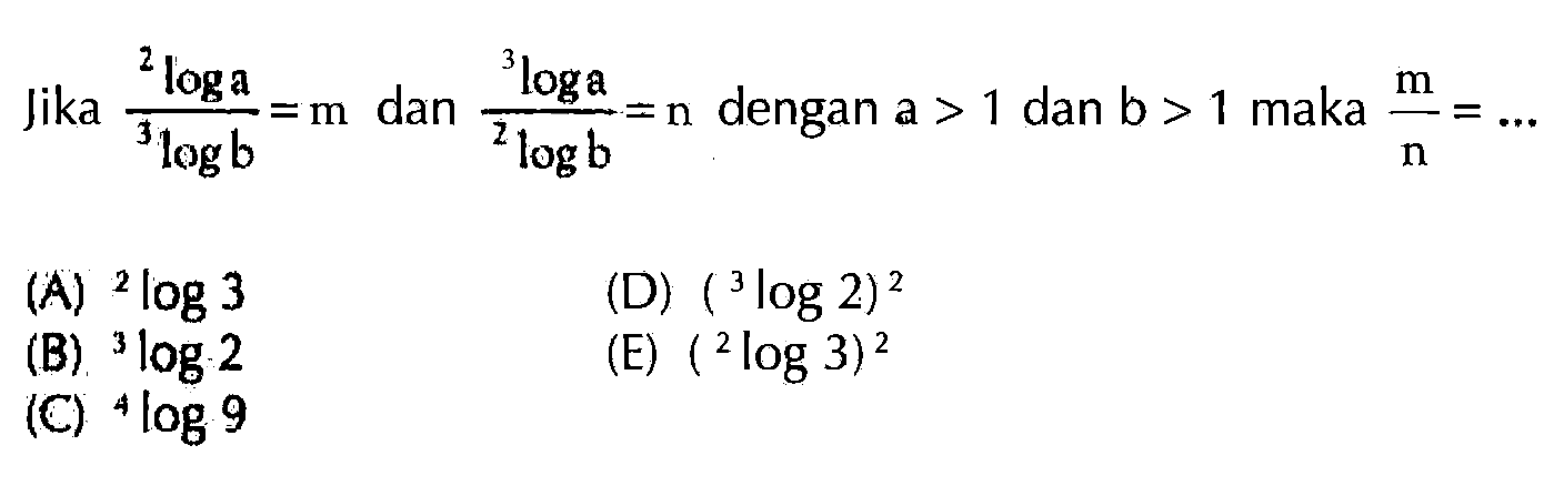 Jika (2loga)/(3logb)=m dan (3loga)/(2logb)=n dengan a>1 dan b>1 maka m/n= ...