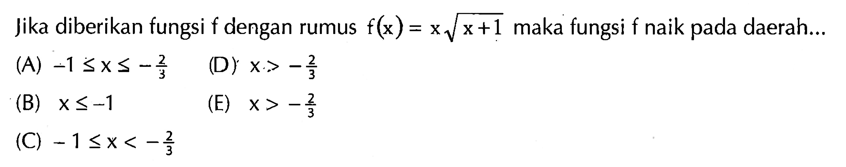 Jika diberikan fungsi  f  dengan rumus  f(x)=x akar(x+1) maka fungsi  f  naik pada daerah...