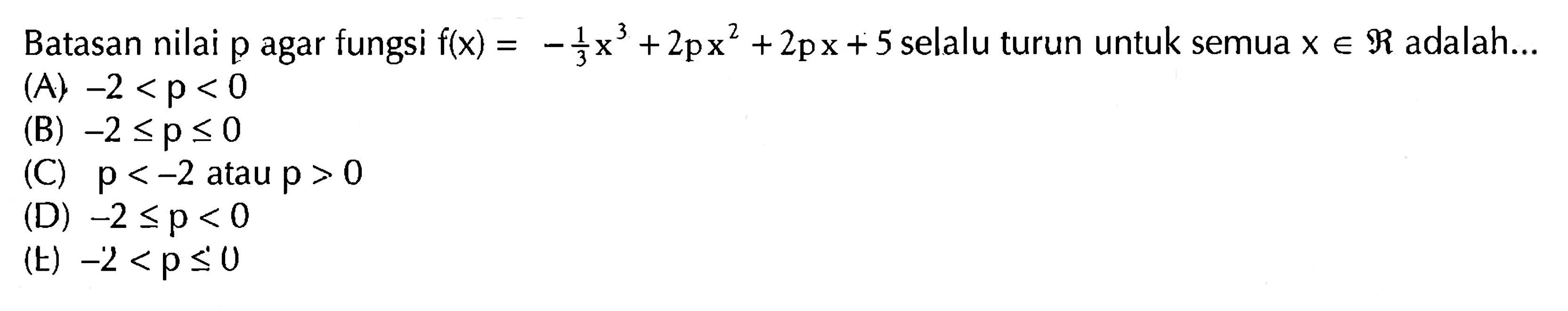 Batasan nilai p agar fungsi f(x)=-1/3x^3+2px^2+2px+5 selalu turun untuk semua xeR adalah...