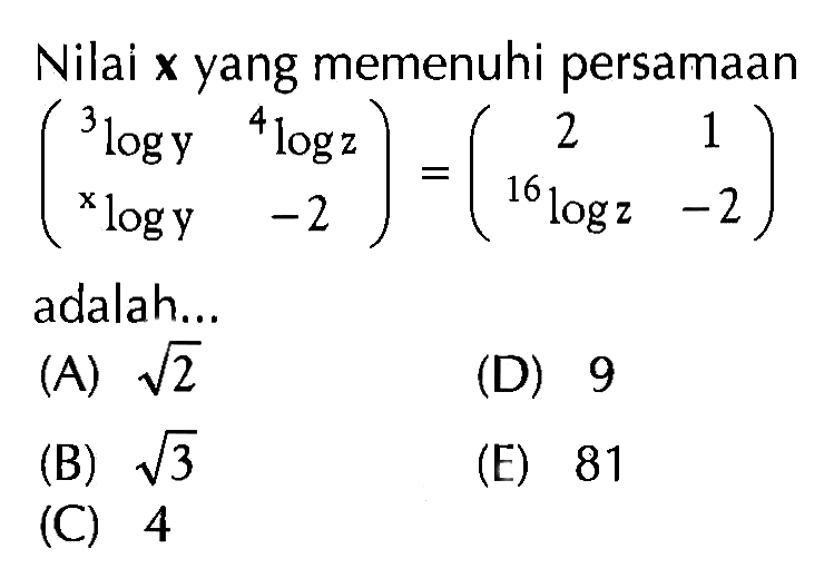 Nilai x yang memenuhi persamaan (3logy 4logz xlogy -2)=(2 1 16logz -2) adalah ....