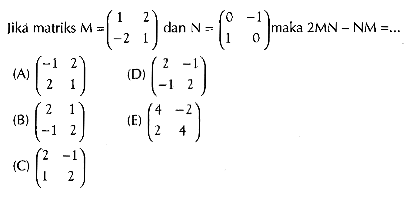 Jika matriks M = (1 2 -2 1) dan N = (0 -1 1 0) maka 2MN-NM= ....