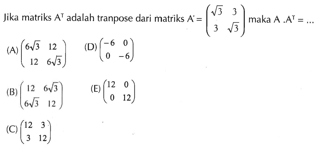 Jika matriks A^T adalah tranpose dari matriks A' = (akar(3) 3 3 akar(3)) maka A .A^T = ....