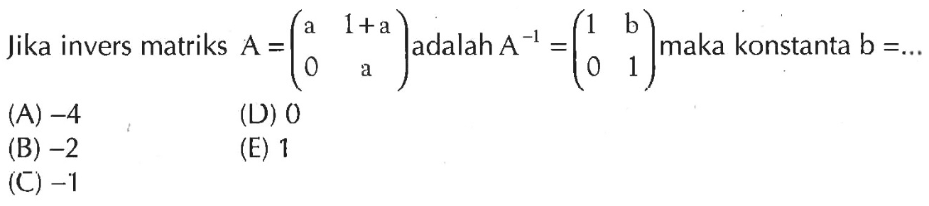 Jika invers matriks A=(a 1+a 0 a) adalah A^(-1)Imaka konstanta b= ...