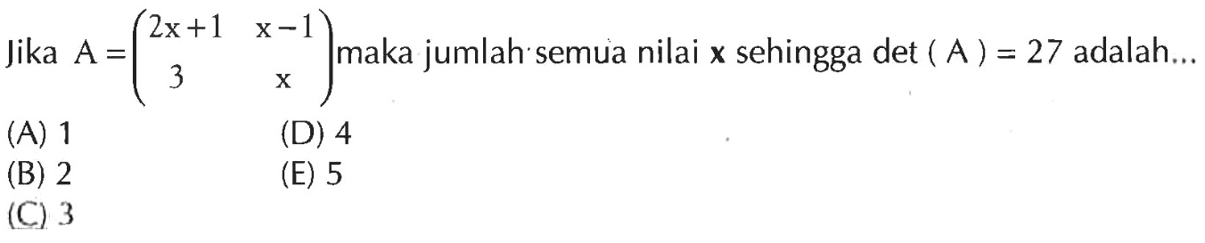 Jika A=(2x+1 x-1 3 x) maka jumlah semua nilai x sehingga det (A ) = 27 adalah