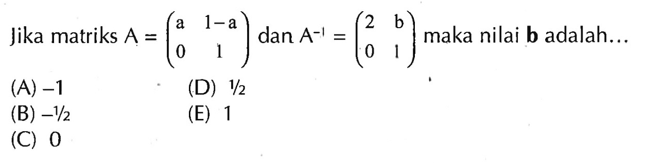 Jika matriks A=(1 1-1 0 1) dan A^(-1) = (2 b 0 1) maka nilai b adalah