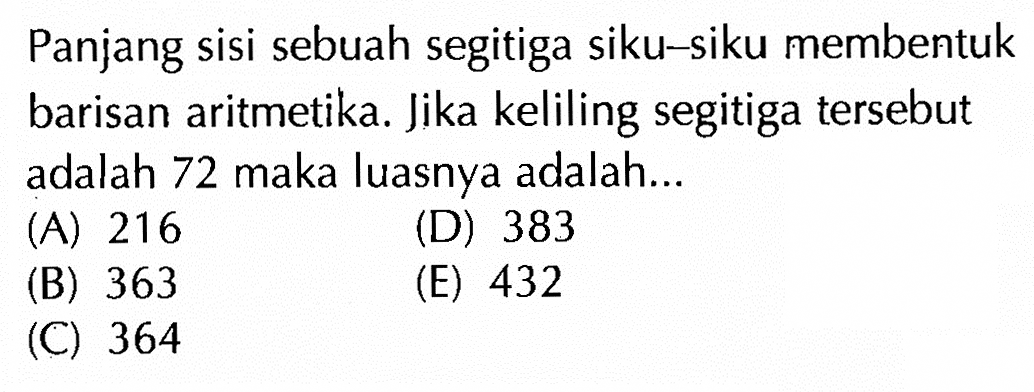 Panjang sisi sebuah segitiga siku-siku membentuk barisan aritmetika. Jika keliling segitiga tersebut adalah 72 maka luasnya adalah...