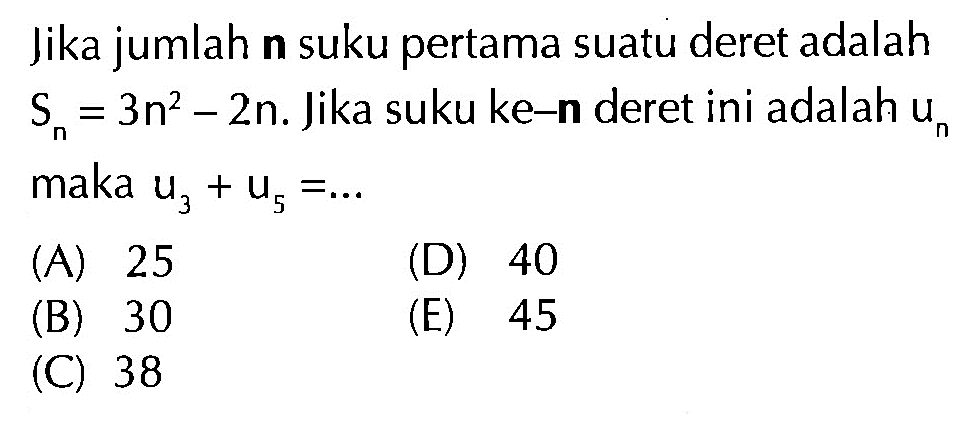 Jika jumlahn suku pertama suatu deret adalah Sn=3n^2-2n. Jika suku ke-n deret ini adalah un maka u3+u5=....