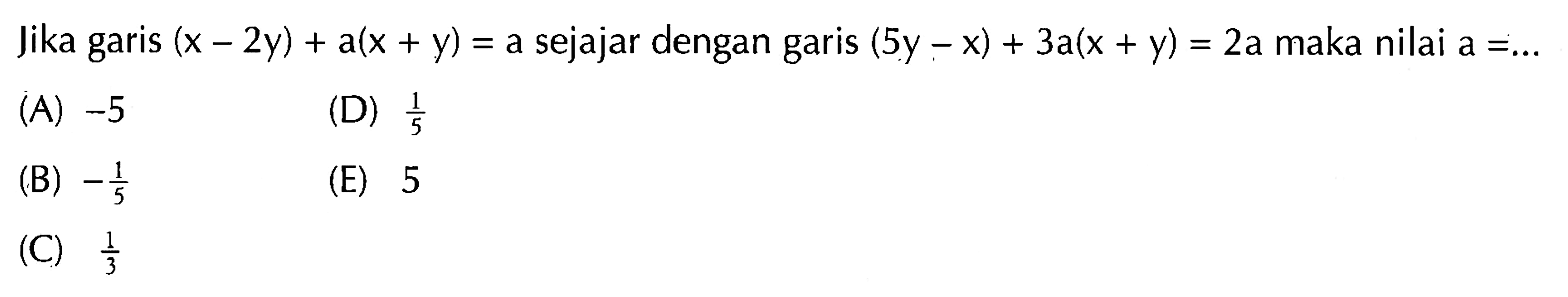 Jika garis (x - 2y) + a(x + y) = a sejajar dengan garis (5y - x) + 3a(x + y) = 2a maka nilai a = ....