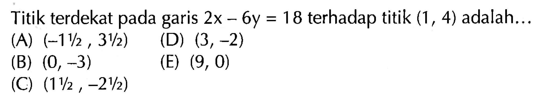 Titik terdekat pada garis 2x - 6y = 18 terhadap titik (1, 4) adalah ....