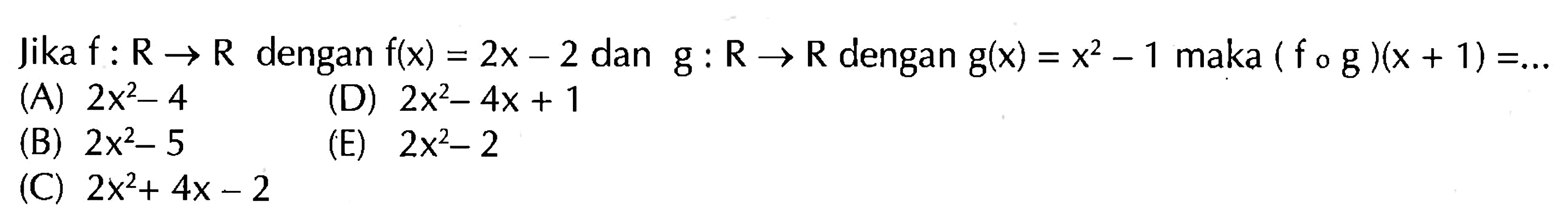 Jika f: R -> R dengan f(x)=2x-2 dan g: R -> R dengan g(x)=x^2-1 maka (f o g)(x+1)=....