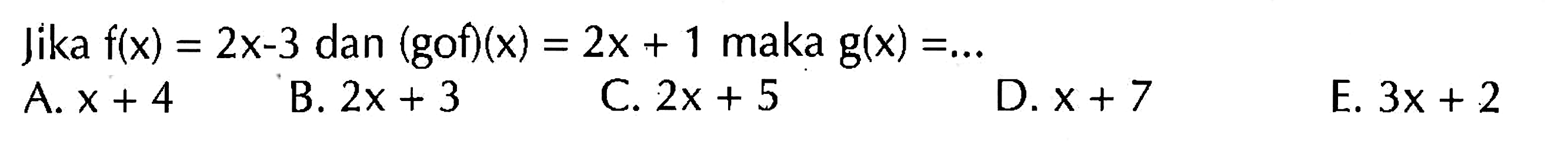 Jika f(x)=2x-3 dan (g o f)(x)=2x+1 maka g(x)=... 