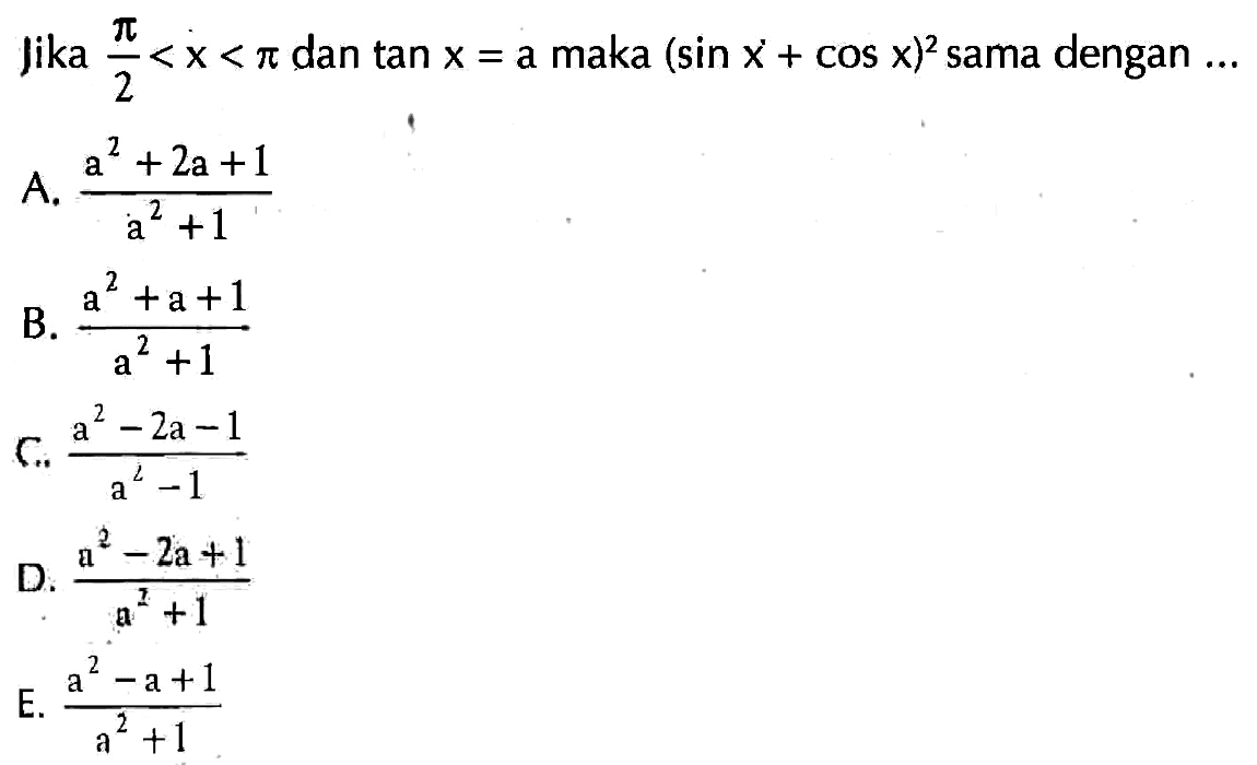 Jika pi/2<x<pi dan tan x=a maka (sin x^2+cos x)^2 sama dengan ...