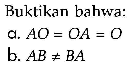 Buktikan bahwa: a. AO=OA b. AB=/=BA