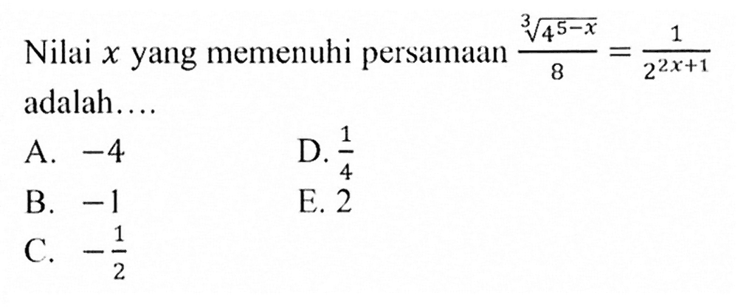 Nilai x yang memenuhi persamaan (4^(5-x))^(1/3)/8=1/(2^(2x+1)) adalah....