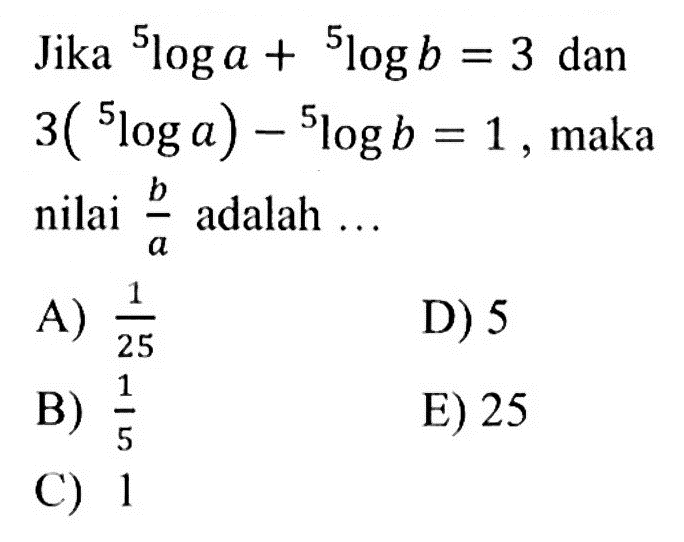 Jika 5loga+5logb=3 dan 3(5loga)-5logb=1, maka nilai b/a adalah ....