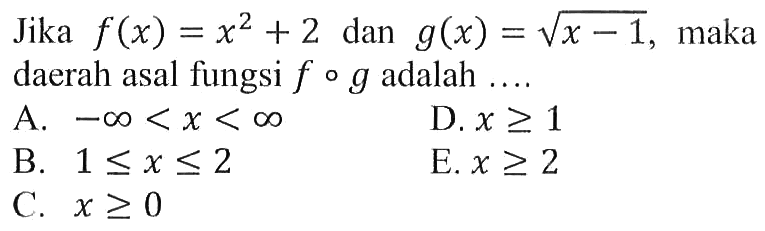 Jika f(x)=x^2+2 dan g(x)=akar(x-1), maka daerah asal fungsi fog adalah ....