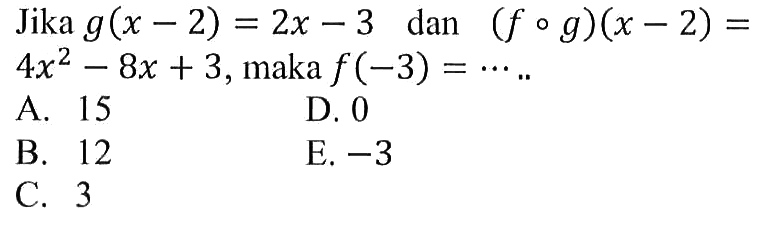 Jika  g(x-2)=2x-3  dan  (fog)(x-2)=4x^2-8x+3 , maka  f(-3)=...
