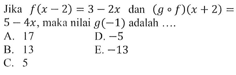 Jika f(x-2)=3-2x dan (gof)(x+2)=5-4x, maka nilai g(-1) adalah....