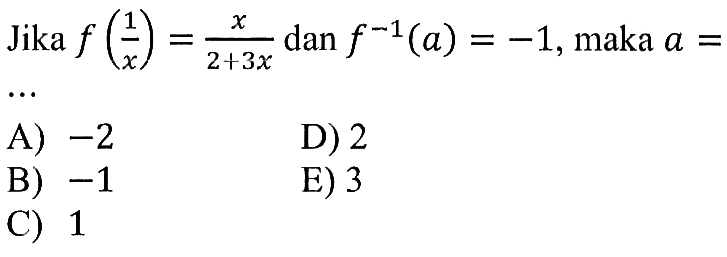 Jika  f(1/x)=x/(2+3x)  dan  f^-1(a)=-1 , maka  a= 