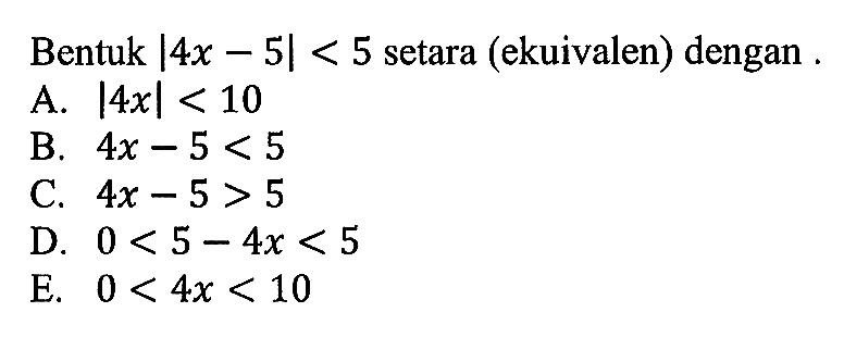 Bentuk |4x-5|<5 setara (ekuivalen) dengan.