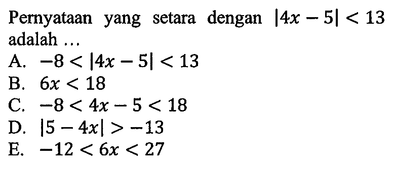 Pernyataan yang setara dengan |4x-5|<13 adalah...