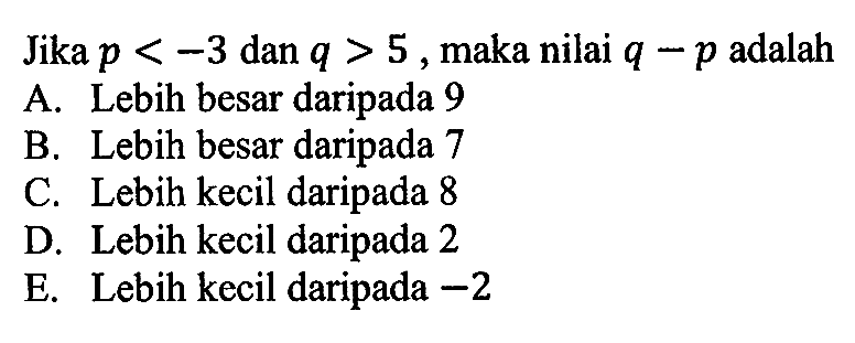 Jika p <-3 dan q >5 maka nilai q - p adalah