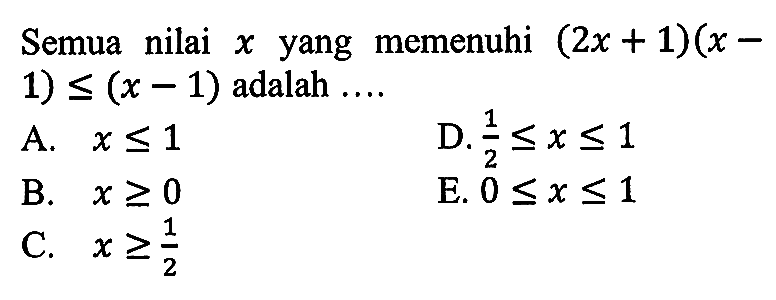 Semua nilai memenuhi (2x + 1)(x-1)<=(x - 1) adalah