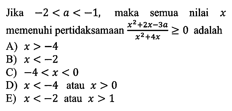 Jika -2 < a < -1, maka semua nilai x memenuhi pertidaksamaan x^2 + 2x -3a / x^2 + 4x >= 0 adalah