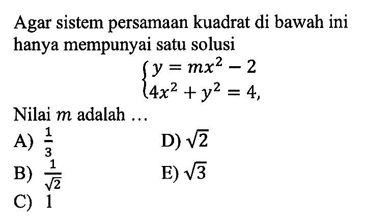 Agar sistem persamaan kuadrat di bawah ini hanya mempunyai satu solusi y=mx^2-2 4x^2+y^2=4, Nilai m adalah ...