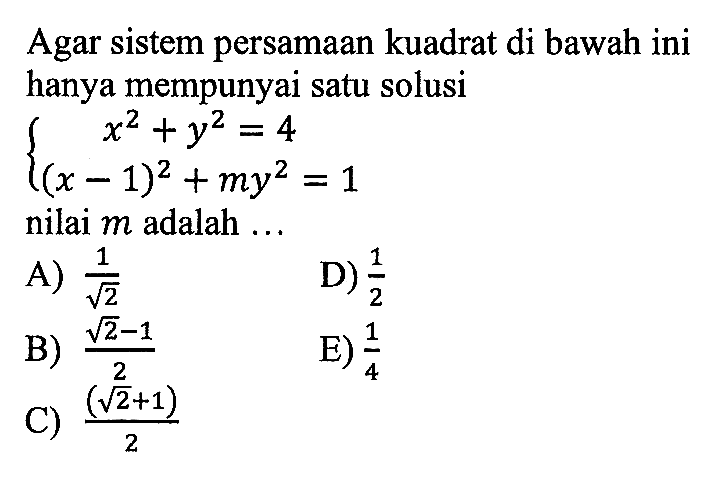 Agar sistem persamaan kuadrat di bawah ini hanya mempunyai satu solusi x^2+y^2=4 (x-1)^2+my^2=1 nilai m adalah ...