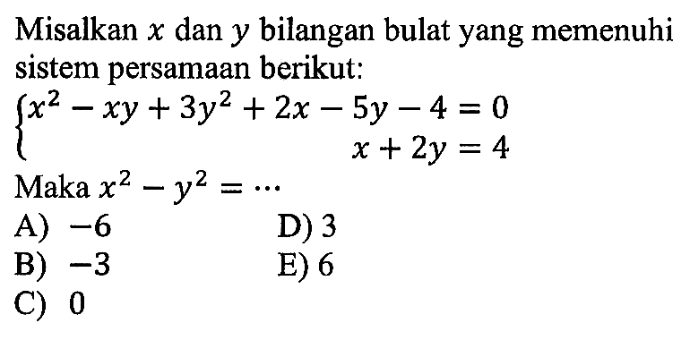 Misalkan x dan y bilangan bulat yang memenuhi sistem persamaan berikut: x^2-xy+3y^2+2x-5y-4=0 x+2y=4 Maka x^2-y^2=...