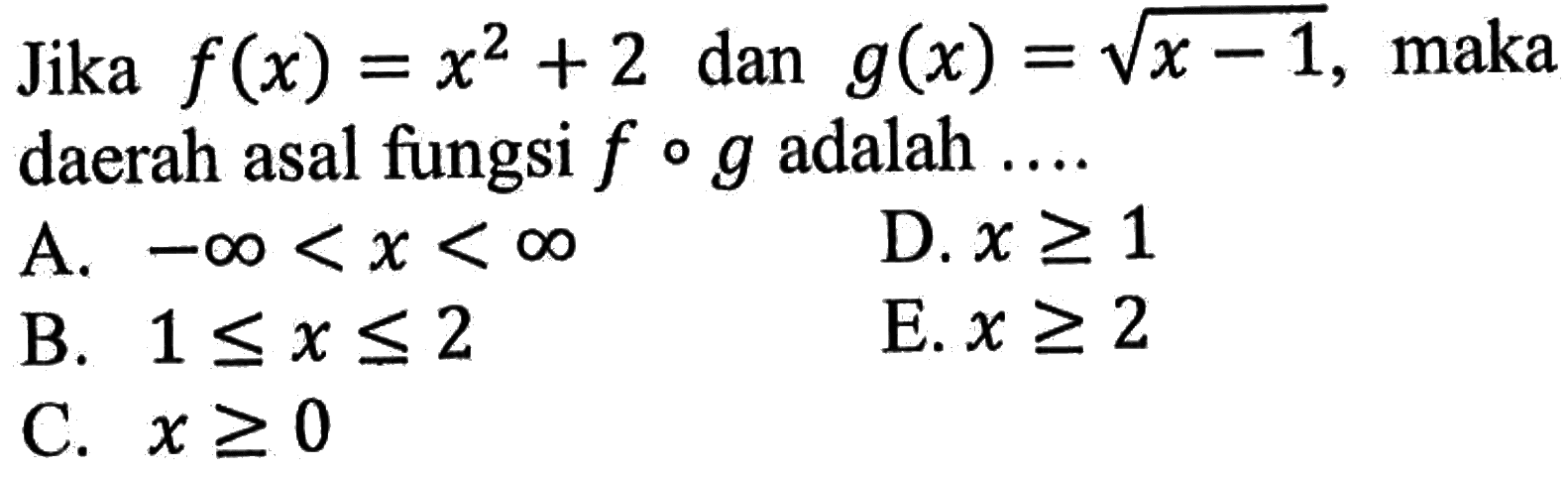 Jika f(x)=x^2+2 dan g(x)=akar(x-1), maka daerah asal fungsi fog adalah ....
