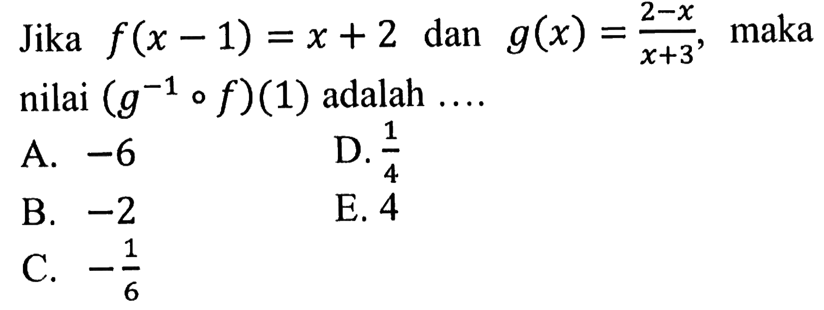 Jika f(x-1)=x+2 dan g(x)=(2-x)/(x+3), maka nilai (g^(-1)o f)(1) adalah ....