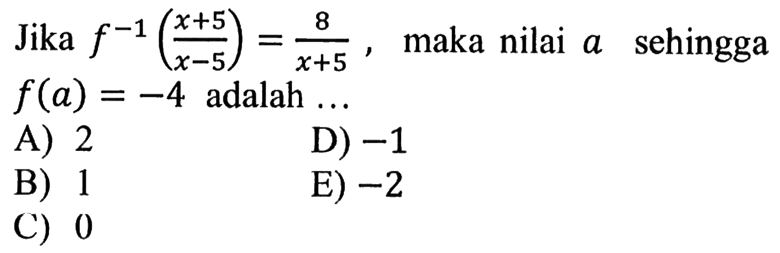 Jika  f^-1(x+5/x-5)=8/x+5 , maka nilai  a  sehingga  f(a)=-4  adalah ...