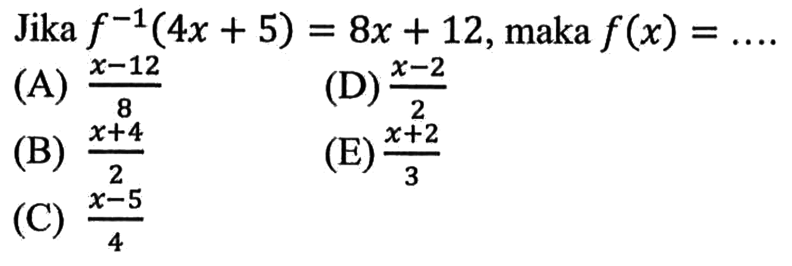 Jika f^(-1)(4x+5) = 8x+12, maka f(x) = ... 