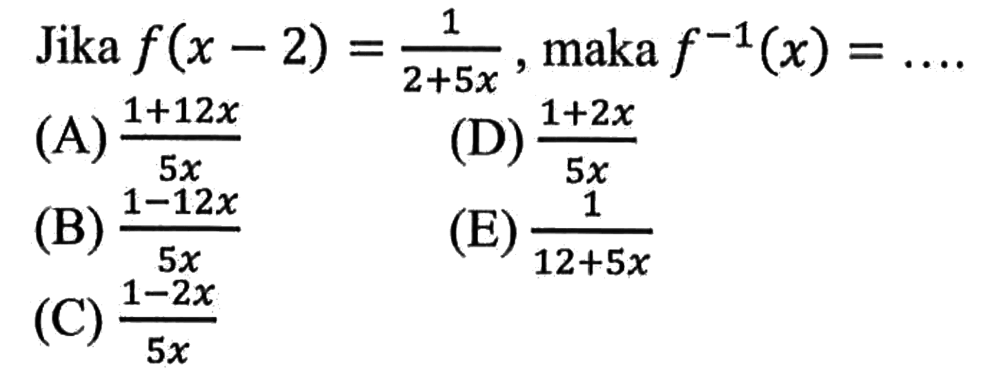 Jika f(x-2)=1/(2+5x), maka f^-1(x)=... 