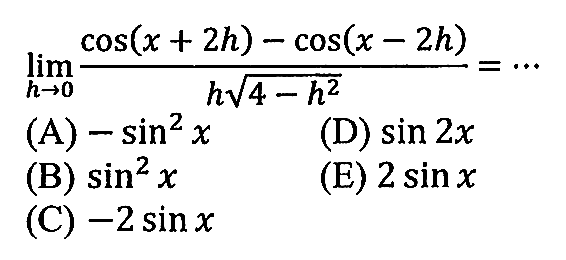 limit h->0 (cos(x+2h)-cos(x-2h))/(h akar(4-h^2))= ...