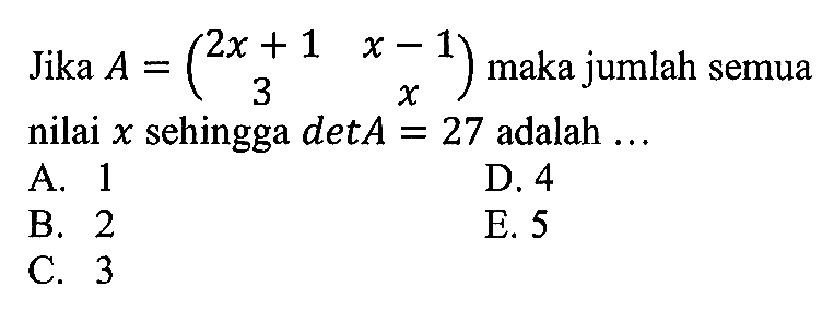 Jika A=(2x+1 x-1 3 x) maka jumlah semua nilai x sehingga detA 27 adalah ...