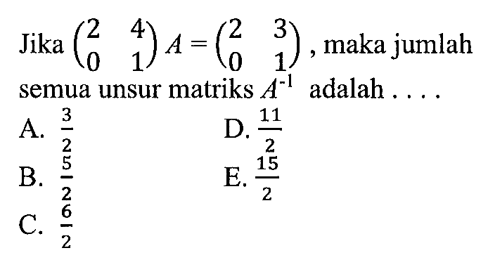 Jika (2 4 0 1) A = (2 3 0 1) maka jumlah semua unsur matriks adalah A^(-1)