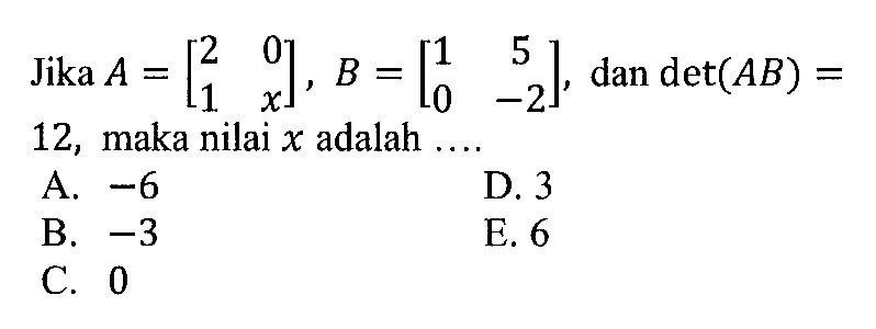 Jika A = [2 0 1 x], B=[1 5 0 -2], dan det(AB)= 12, maka nilai x adalah