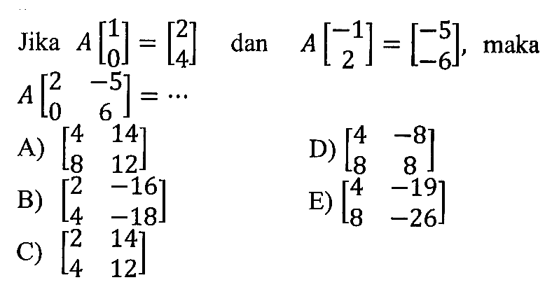 Jika A[1 0]=[2 4] dan A[-1 2]=[-5 -6], maka A[2 -5 0 6]=...