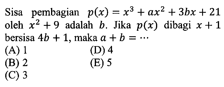 Sisa pembagian p(x)=x^3+ax^2+3bx+21 oleh x^2+9 adalah b. Jika p(x) dibagi x+1 bersisa 4b+1, maka a+b=...